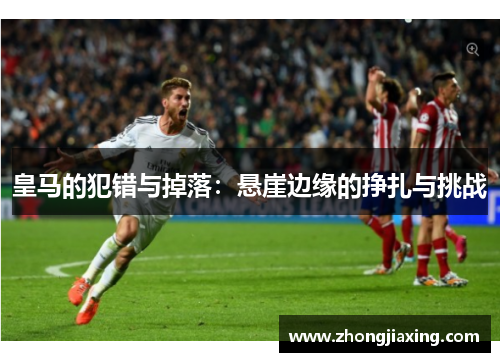 皇马的犯错与掉落：悬崖边缘的挣扎与挑战