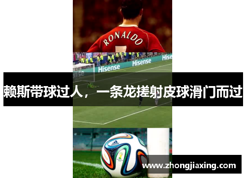 赖斯带球过人，一条龙搓射皮球滑门而过
