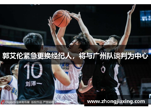 郭艾伦紧急更换经纪人，将与广州队谈判为中心